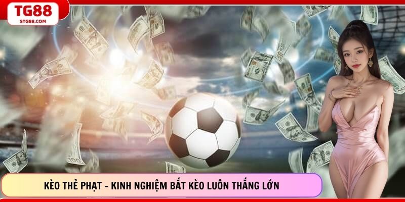 Kèo Thẻ Phạt - Kinh Nghiệm Bắt Kèo Luôn Thắng Lớn