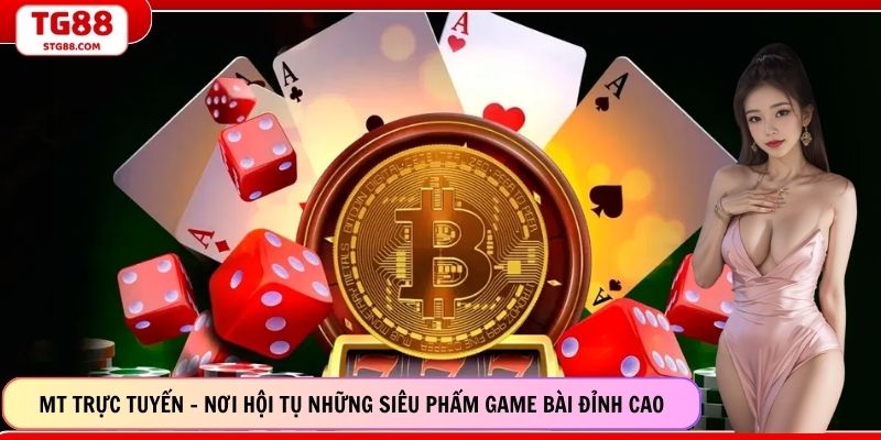 MT Trực Tuyến – Nơi Hội Tụ Những Siêu Phẩm Game Bài Đỉnh Cao